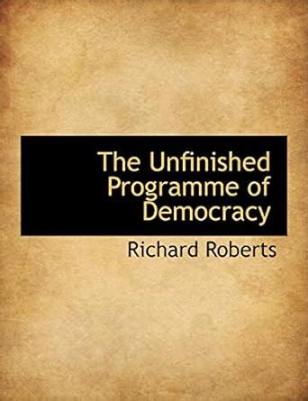 The Unfinished Programme of Democracy : Roberts, Richard: Amazon.in: Books