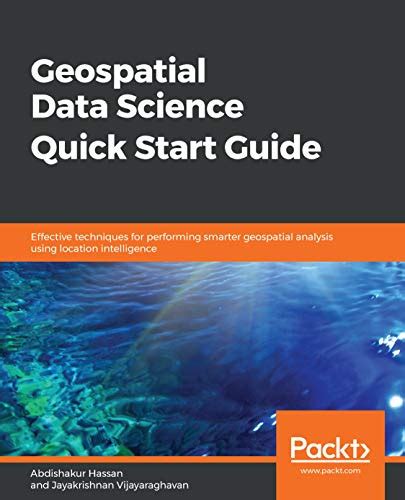 Geospatial Data Science Quick Start Guide: Effective techniques for ...