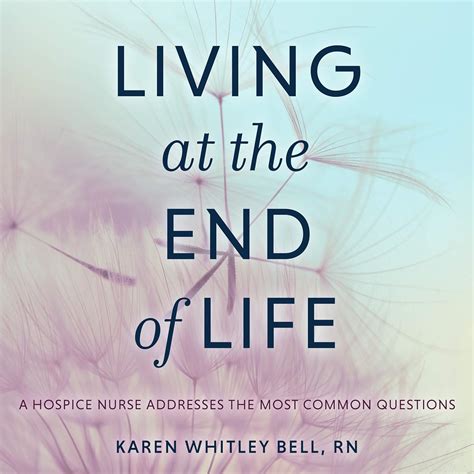 Buy Living at the End of Life: A Hospice Nurse Addresses the Most ...