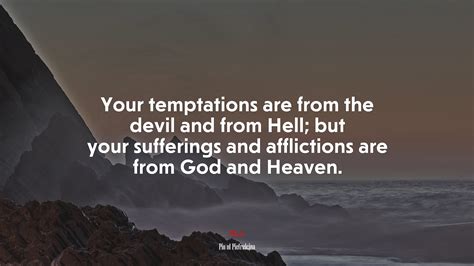 Your temptations are from the devil and from Hell; but your sufferings ...