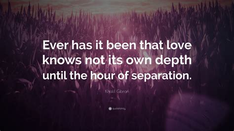 Khalil Gibran Quote: “Ever has it been that love knows not its own ...