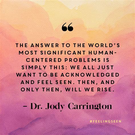 ‏Feeling Seen is a profoundly universal desire.‏ | ‏Dr. Jody Carrington‏