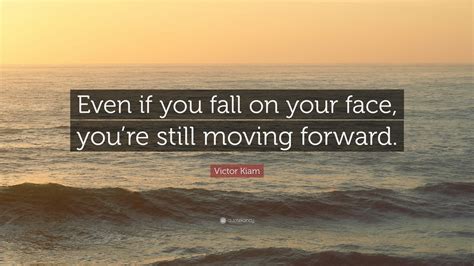 Victor Kiam Quote: “Even if you fall on your face, you’re still moving ...