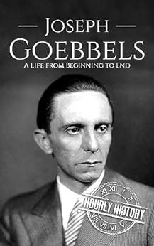 Joseph Goebbels: A Life from Beginning to End (World War 2 Biographies ...
