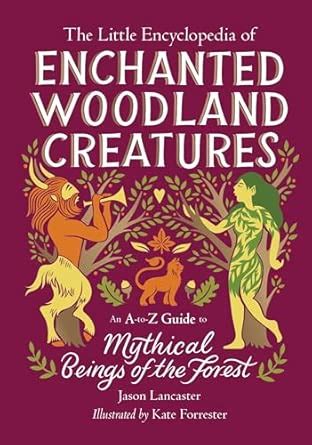 The Little Encyclopedia of Enchanted Woodland Creatures: An A-To-Z ...