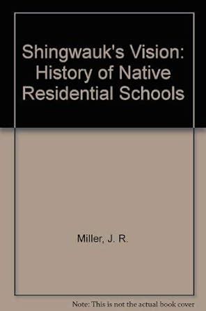 Shingwauk's Vision: History of Native Residential Schools : Miller, J ...