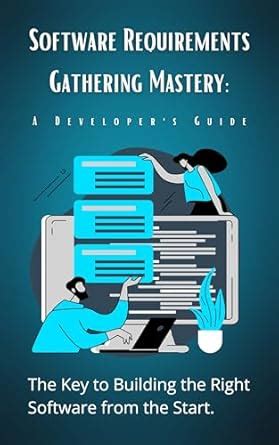 Software Requirements Gathering Mastery: A Developer's Guide: The Key ...