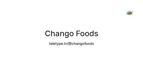 Chango Foods — Teletype