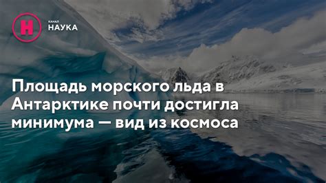 Площадь морского льда в Антарктике почти достигла минимума — вид из ...