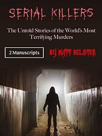 Serial Killers: The Untold Stories of the World’s Most Terrifying ...
