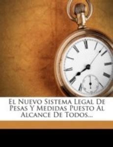 El Nuevo Sistema Legal de Pesas y Medidas Puesto Al Alcance de Todos ...