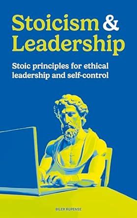 Stoicism & Leadership: Stoic principles for ethical leadership and self ...