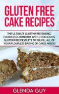 Gluten Free Cake Recipes: The Ultimate Gluten Free Baking, Flourless ...
