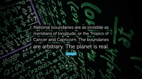 Carl Sagan Quote: “National boundaries are as invisible as meridians of longitude, or the ...