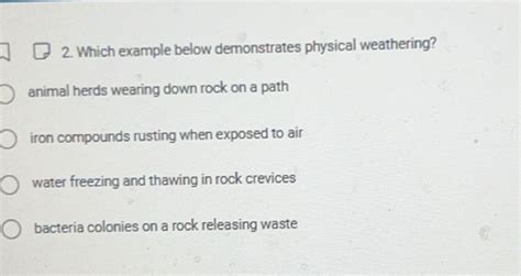 Solved: Which example below demonstrates physical weathering? animal ...