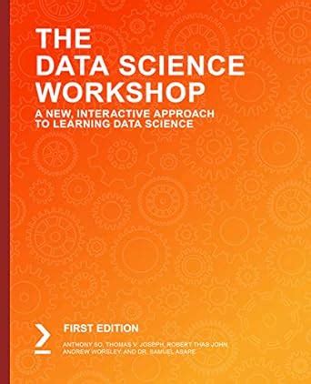 The Data Science Workshop: A New, Interactive Approach to Learning Data ...