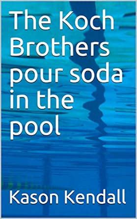The Koch Brothers pour soda in the pool eBook : Kendall , Kason, Nieto ...