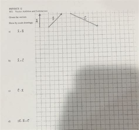Solved: PHYSICS 12 WS · Vector Addition and Subtraction Given the ...