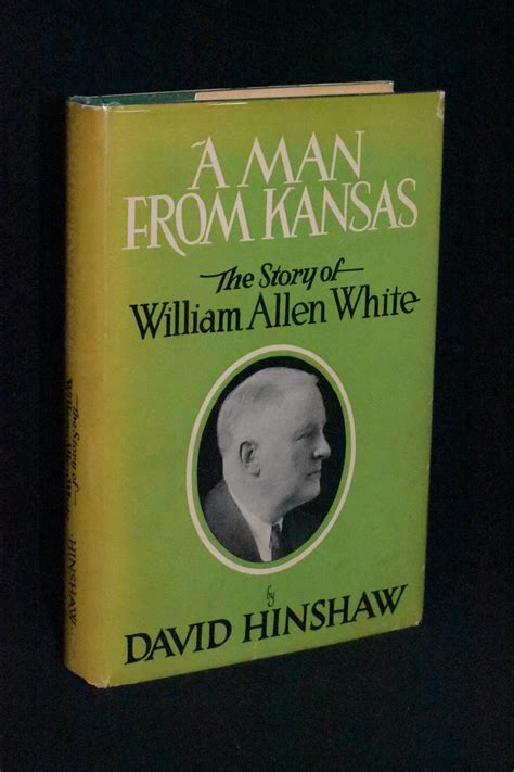 A Man From Kansas; The Story of William Allen White by David Hinshaw ...