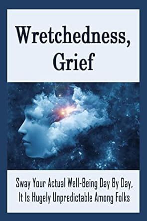Wretchedness, Grief: Sway Your Actual Well-Being Day By Day, It Is ...