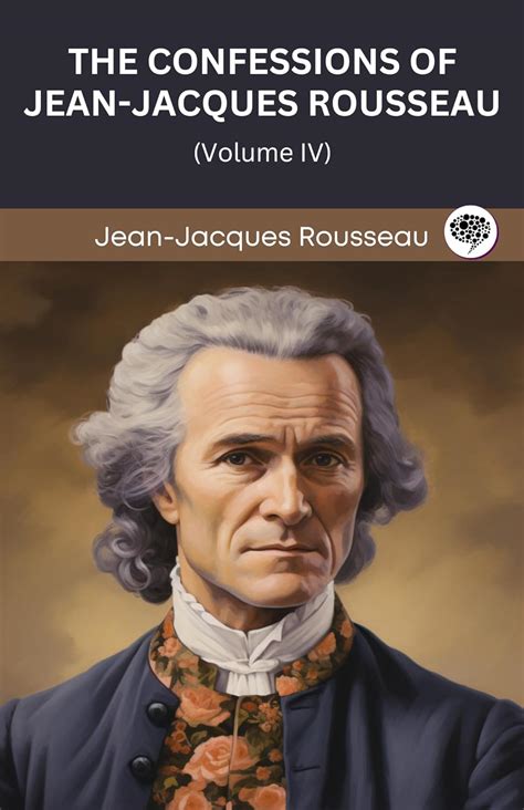 The Confessions of Jean-Jacques Rousseau: Volume IV (Grapevine edition ...