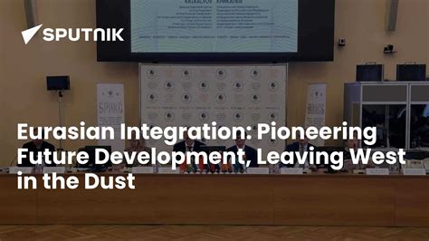Eurasian Integration: Pioneering Future Development, Leaving West in ...