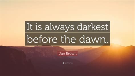 Dan Brown Quote: “It is always darkest before the dawn.” (9 wallpapers ...
