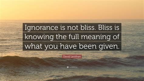 David Levithan Quote: “Ignorance is not bliss. Bliss is knowing the ...
