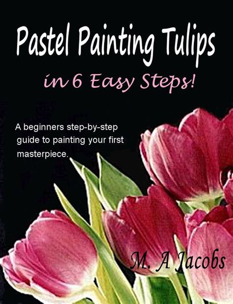 Painting Pastel Tulips in 6 Easy Steps!: A beginner's step by step ...