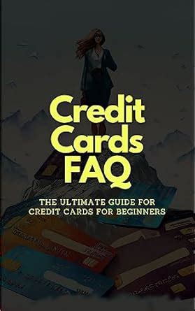 Credit Cards FAQ: The Ultimate Guide for Credit Cards for Beginners ...