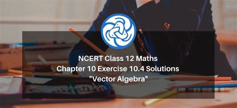 Image result for Class 12 Math NCERT Ch 10 Exercise 10.4 Score Plus