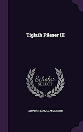 Tiglath Pileser III : Anspacher, Abraham Samuel: Amazon.in: Books