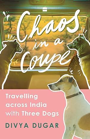 Chaos in a Coupe: Travelling across India with Three Dogs – Champaca ...