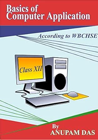 Computer Application: For WBCHSE Class XII (COMA) eBook : DAS, ANUPAM ...