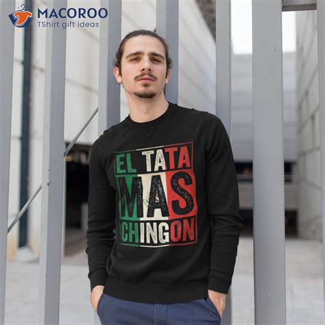 El Tata Mas Chingon Funny Grandpa Mexican Flag Spanish Dad Shirt ...