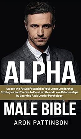 Alpha Male Bible: Unlock the Future Potential in You! Learn Leadership ...