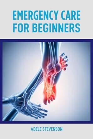 EMERGENCY CARE FOR BEGINNERS: Essential First Aid Techniques and Tips ...