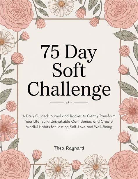 75 Day Soft Challenge: A Daily Guided Journal and Tracker to Gently Transform Your Life, Build ...
