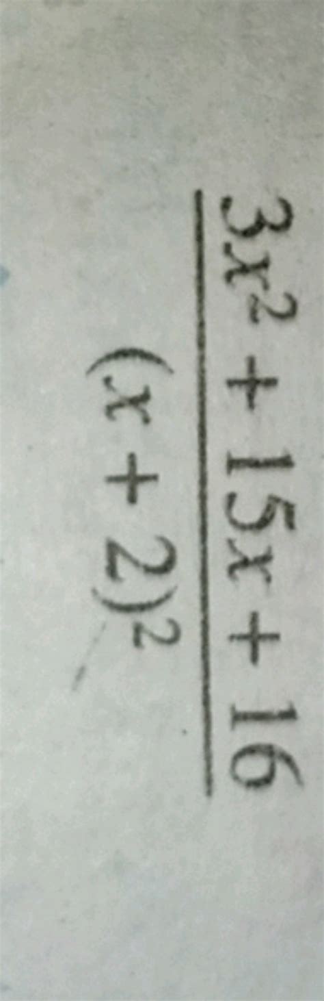 frac { 3 x ^ { 2 } + 15 x + 16 } { ( x + 2 ) ^ { 2 } } | Filo