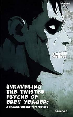 Buy Unraveling the Twisted Psyche of Eren Yeager: A Trauma Theory ...