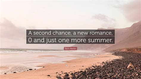 Beth Merlin Quote: "A second chance, a new romance, 0 and just one more ...