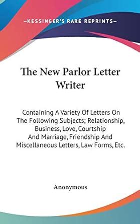 The New Parlor Letter Writer: Containing A Variety Of Letters On The ...