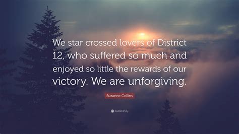 Suzanne Collins Quote: “We star crossed lovers of District 12, who ...