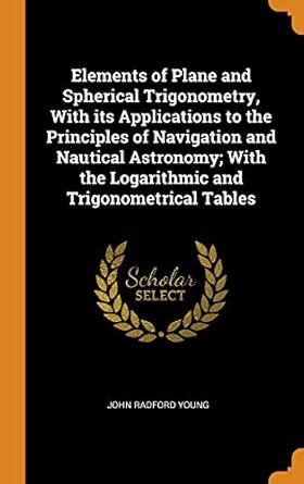 Buy Elements of Plane and Spherical Trigonometry, With its Applications ...