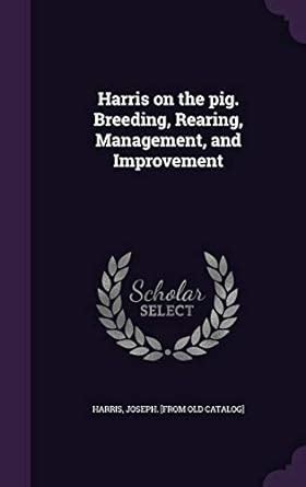 Harris on the pig. Breeding, Rearing, Management, and Improvement ...