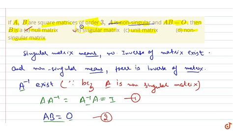 If A, B are square matrices of order 3, A is non-singular and AB = O ...