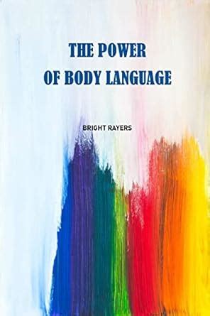 THE POWER OF BODY LANGUAGE: How to Communicate and Influence Without ...