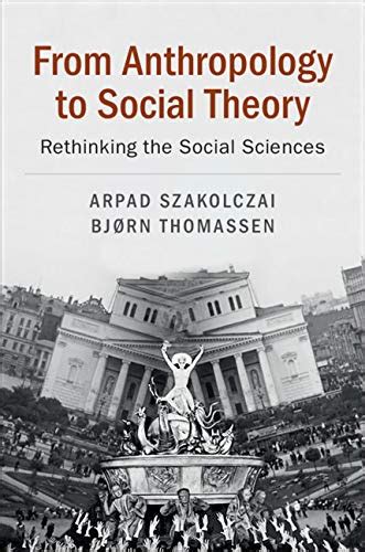 From Anthropology to Social Theory: Rethinking the Social Sciences ...