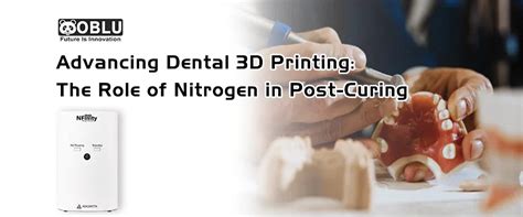 Advancing Dental 3D Printing The Role of Nitrogen in Post-Curing – OBLU ...