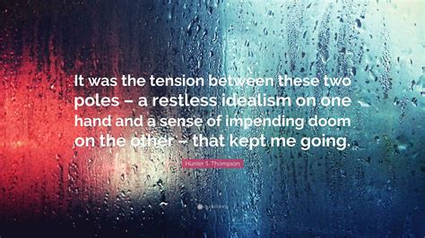 Hunter S. Thompson Quote: "It was the tension between these two poles ...